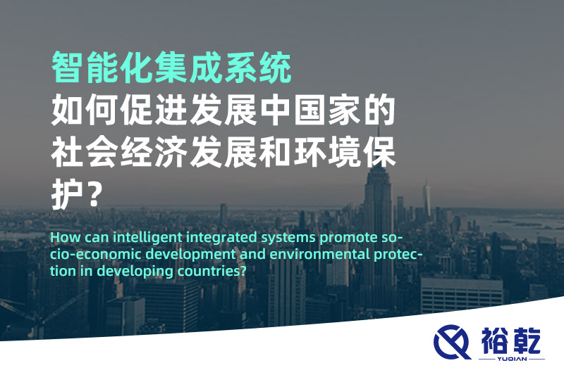 智能化集成系統(tǒng)如何促進(jìn)發(fā)展中國家的社會經(jīng)濟(jì)發(fā)展和環(huán)境保護(hù)？