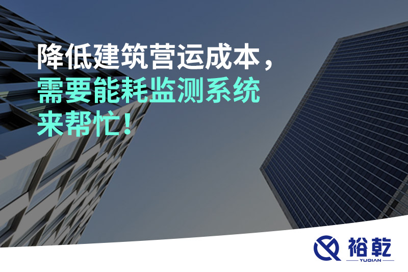 降低建筑營(yíng)運(yùn)成本，需要能耗監(jiān)測(cè)系統(tǒng)來幫忙！