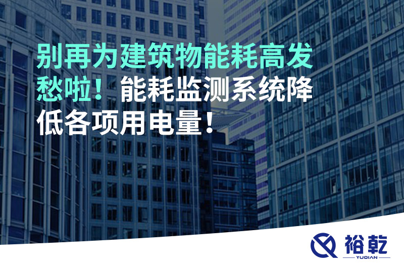 別再為建筑物能耗高發愁啦！能耗監測系統降低各項用電量！