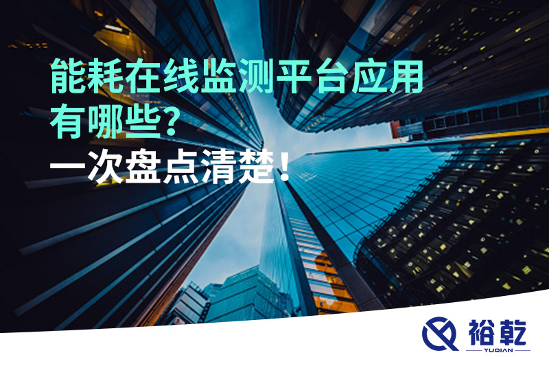 能耗在線監(jiān)測平臺應(yīng)用有哪些？一次盤點(diǎn)清楚！